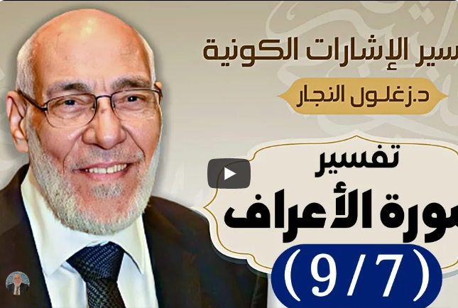 سورة الأعراف (٩/٧) تفسير الإشارات الكونية | د. زغلول النجار.