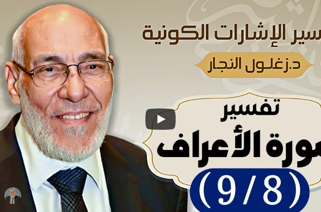 سورة الأعراف (٩/٨) تفسير الإشارات الكونية | د. زغلول النجار.