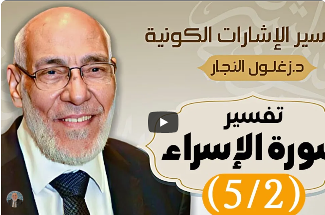 سورة الإسراء (٥/٢) تفسير الإشارات الكونية | د. زغلول النجار.