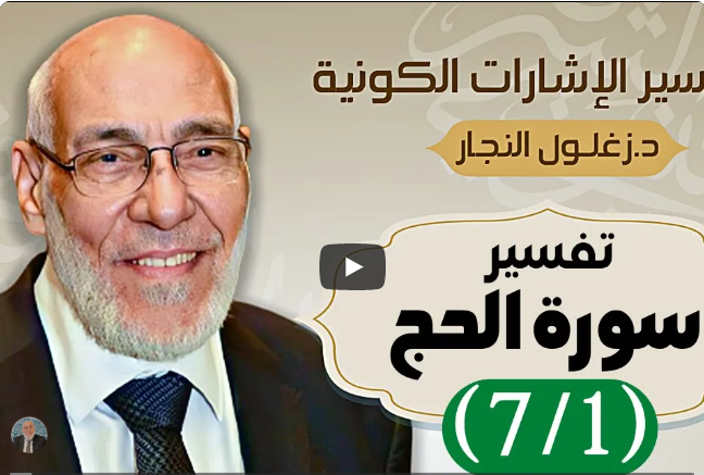 سورة الحج (٧/١) تفسير الإشارات الكونية | د. زغلول النجار.