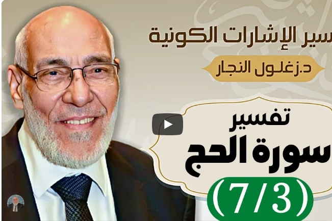 سورة الحج (٧/٣) تفسير الإشارات الكونية | د. زغلول النجار.