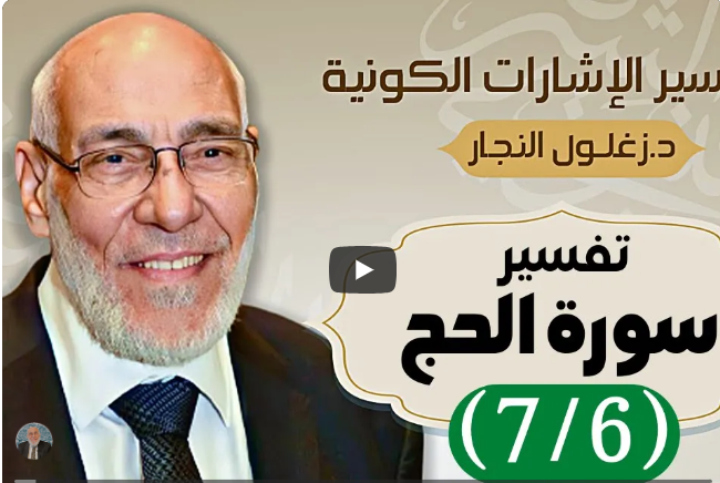 سورة الحج (٧/٦) تفسير الإشارات الكونية | د. زغلول النجار.
