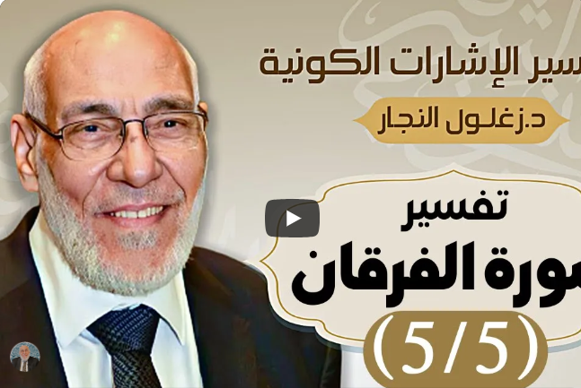 سورة الفرقان (٥/٥) تفسير الإشارات الكونية | د. زغلول النجار.