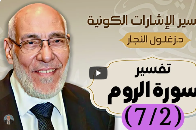 سورة الروم (٧/٢) تفسير الإشارات الكونية | د. زغلول النجار.
