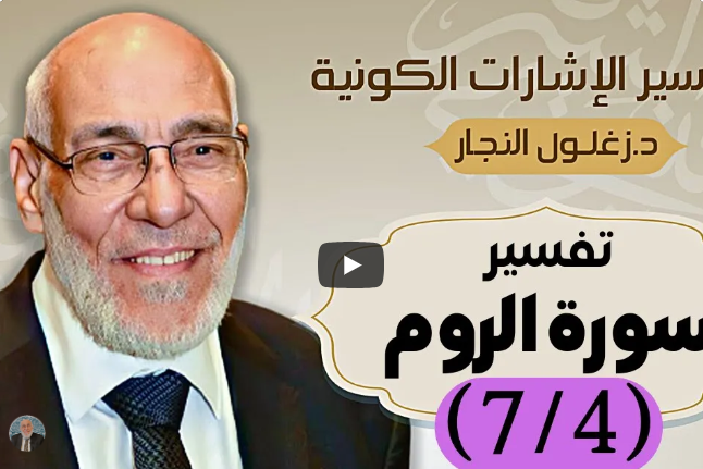 سورة الروم (٧/٤) تفسير الإشارات الكونية | د. زغلول النجار.