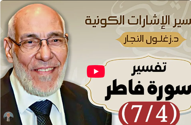 سورة فاطر (٧/٤) تفسير الإشارات الكونية | د. زغلول النجار.