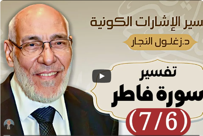 سورة فاطر (٧/٦) تفسير الإشارات الكونية | د. زغلول النجار.